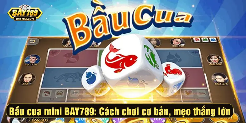 Bầu cua mini BAY789 - Cách chơi cơ bản, mẹo thắng lớn