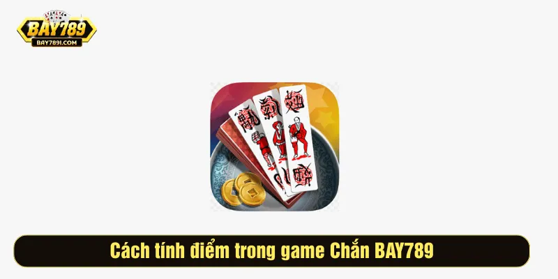 Cách tính điểm trong game Chắn BAY789