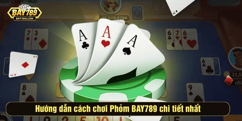Hướng dẫn cách chơi Phỏm BAY789 chi tiết nhất