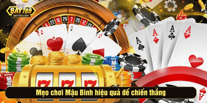 Mẹo chơi Mậu Binh hiệu quả để chiến thắng