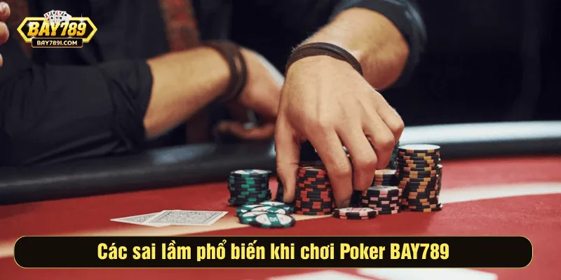 Các sai lầm phổ biến khi chơi Poker BAY789