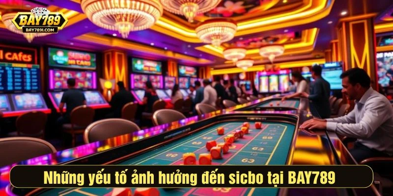 Những yếu tố ảnh hưởng đến sicbo tại BAY789 