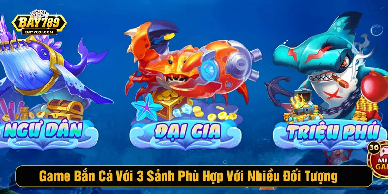 Game bắn cá với 3 sảnh phù hợp với nhiều đối tượng