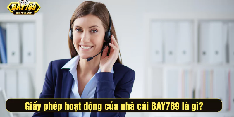 Giấy phép hoạt động của nhà cái BAY789 là gì?