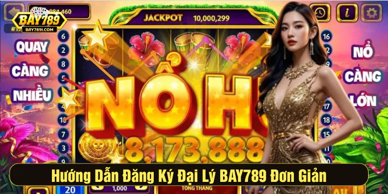 Hướng Dẫn Đăng Ký Đại Lý BAY789 Đơn Giản Dành Cho Người Mới 