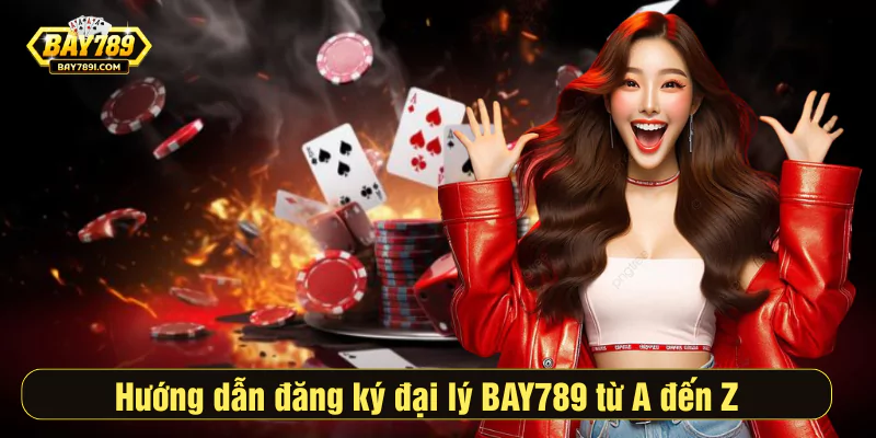 Hướng dẫn đăng ký đại lý BAY789 từ A đến Z cho người mới 