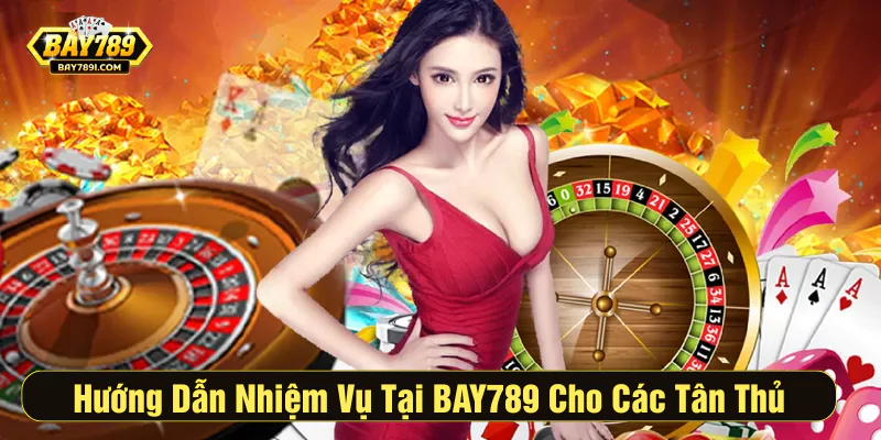 Hướng dẫn nhiêmh vụ tại Bay789 cho các tân thủ