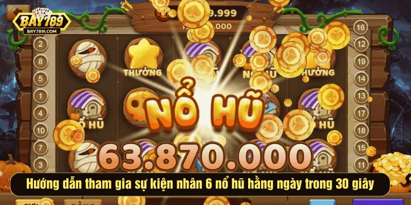 Hướng dẫn tham gia sự kiện nhân 6 nổ hũ hằng ngày trong 30 giây