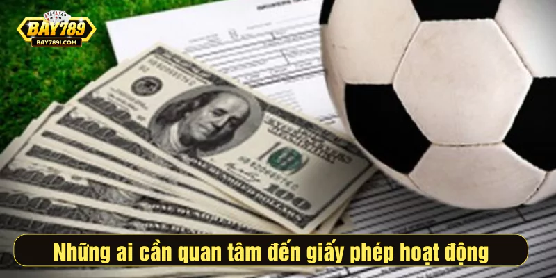 Những ai cần quan tâm đến giấy phép hoạt động BAY789?