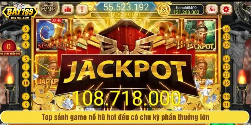 Top sảnh game nổ hũ hot đều có chu kỳ phần thưởng lớn
