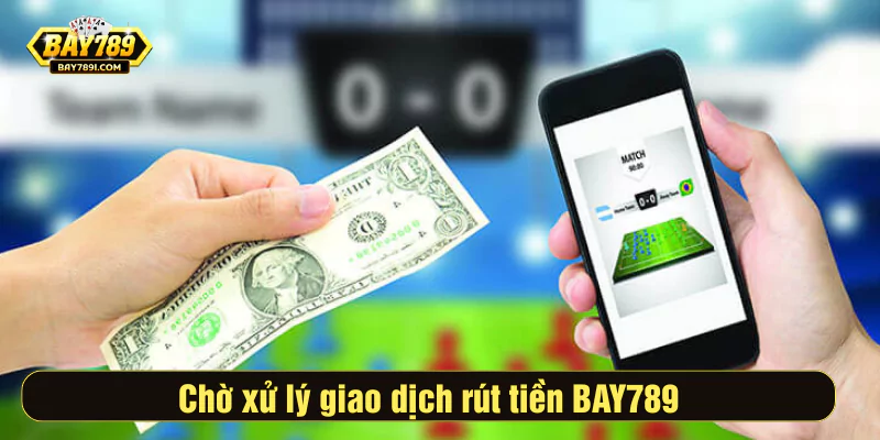 Xử lý giao dịch rút tiền Bay789
